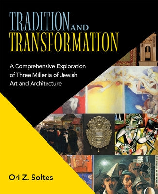 Tradition and Transformation: A Comprehensive Exploration of Three Millenia of Jewish Art and Architecture by Soltes, Ori Z.