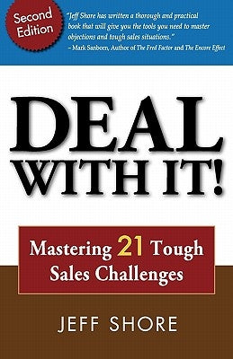 Deal with It! Mastering 21 Tough Sales Challenges by Shore, Jeff