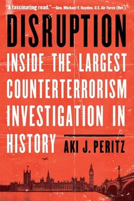 Disruption: Inside the Largest Counterterrorism Investigation in History by Peritz, Aki J.