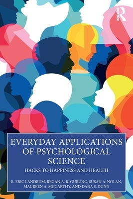 Everyday Applications of Psychological Science: Hacks to Happiness and Health by Landrum, R. Eric