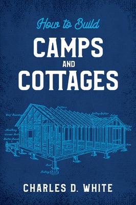 How to Build Camps and Cottages by White, Charles D.
