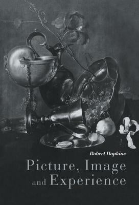 Picture, Image and Experience: A Philosophical Inquiry by Hopkins, Robert