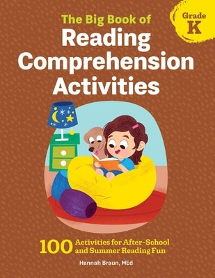 The Big Book of Reading Comprehension Activities, Grade K: 100 Activities for After-School and Summer Reading Fun by Braun, Hannah