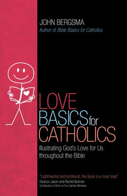 Love Basics for Catholics: Illustrating God's Love for Us Throughout the Bible by Bergsma, John