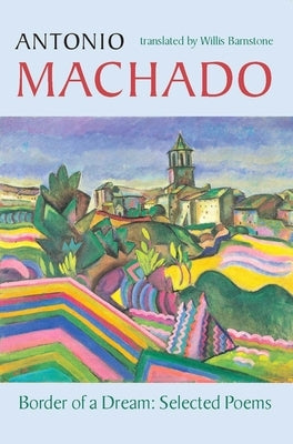 Border of a Dream: Selected Poems of Antonio Machado by Machado, Antonio