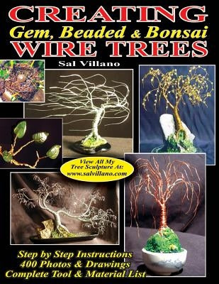 Creating Gem, Beaded & Bonsai Wire Trees: Step by Step Instructions, 400 Photos & Drawings by Villano, Sal