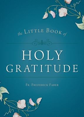 Little Book of Holy Gratitude by Faber, Frederick William