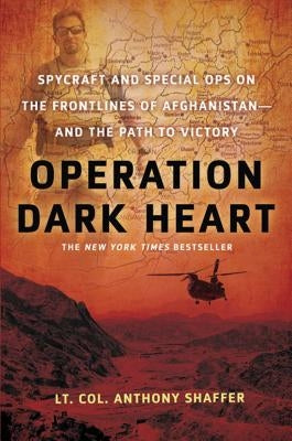 Operation Dark Heart: Spycraft and Special Ops on the Frontlines of Afghanistan -- And the Path to Victory by Shaffer, Anthony