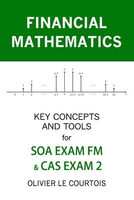 Financial Mathematics: Key Concepts and Tools for Soa Exam FM & Cas Exam 2 by Le Courtois, Olivier