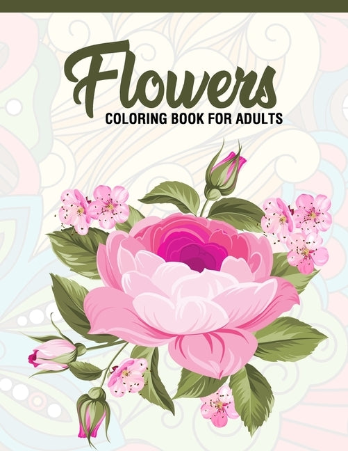 Flowers: Coloring Book for Adults: Adult Coloring Book with Fun, Easy, and Relaxing Coloring Pages - Featuring 45 Beautiful Flo by A. Design Creation