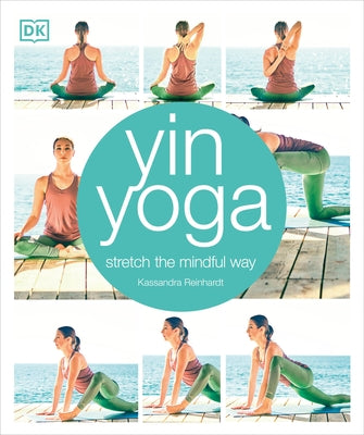 Yin Yoga: Stretch the Mindful Way by Reinhardt, Kassandra