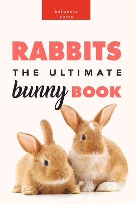 Rabbits: The Ultimate Bunny Book: 100+ Amazing Facts, Photos, Quiz and More by Kellett, Jenny