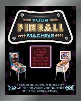 Your Pinball Machine: How to Purchase, Adjust, Maintain, and Repair Your Own Machine by Kamoroff, B. B.