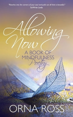 Allowing Now: A Book of Mindfulness Poetry by Ross, Orna