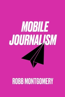 Mobile Journalism: Paperback by Montgomery, Robb