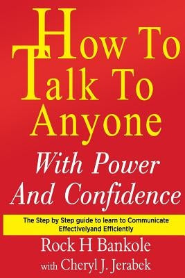 How to Talk to Anyone with Power and Confidence: The Step by Step Guide to Learn How to Communicate Effectively and Efficiently by Jerabek, Cheryl