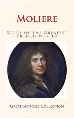 Moliere: Story of the Greatest French Writer by Oliphant, Margaret