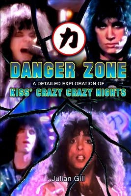 Danger Zone: An Exploration of KISS' Crazy Nights by Gill, Julian