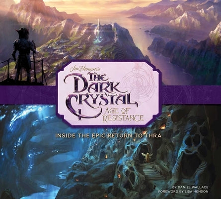 The Dark Crystal: Age of Resistance: Inside the Epic Return to Thra by Wallace, Daniel