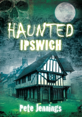 Haunted Ipswich by Jennings, Pete