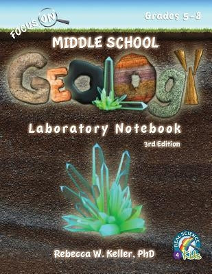 Focus On Middle School Geology Laboratory Notebook 3rd Edition by Keller, Rebecca W.