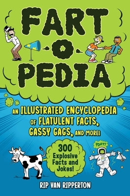 Fart-O-Pedia: An Illustrated Encyclopedia of Flatulent Facts, Gassy Gags, and More!--300 Explosive Facts and Jokes! by Van Ripperton, Rip