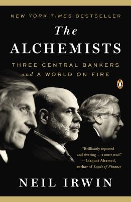 The Alchemists: Three Central Bankers and a World on Fire by Irwin, Neil