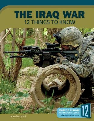 The Iraq War: 12 Things to Know by Westmark, Jon