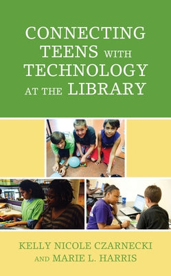 Connecting Teens with Technology at the Library by Czarnecki, Kelly Nicole