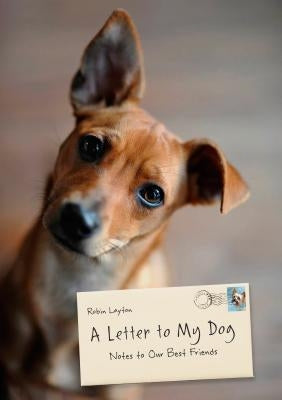 A Letter to My Dog: Notes to Our Best Friends by Layton, Robin