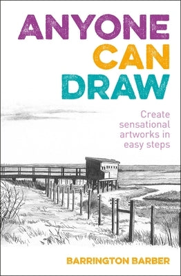 Anyone Can Draw: Create Sensational Artworks in Easy Steps by Barber, Barrington