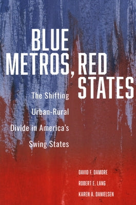 Blue Metros, Red States: The Shifting Urban-Rural Divide in America's Swing States by Damore, David F.