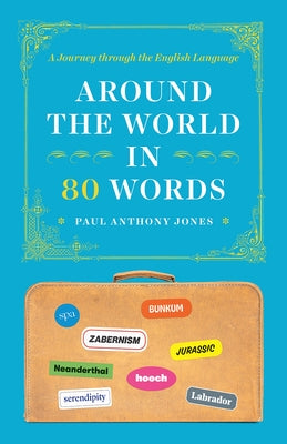 Around the World in 80 Words: A Journey Through the English Language by Jones, Paul Anthony