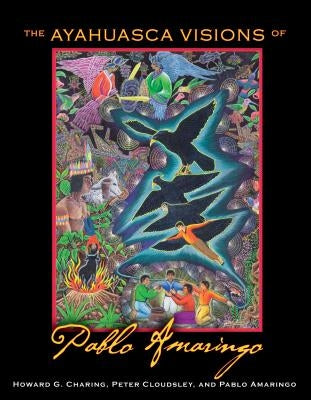 The Ayahuasca Visions of Pablo Amaringo by Charing, Howard G.