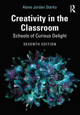 Creativity in the Classroom: Schools of Curious Delight by Starko, Alane Jordan