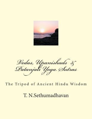 Vedas, Upanishads & Patanjali Yoga Sutras: The Tripod of Ancient Hindu Wisdom by Sethumadhavan, T. N.