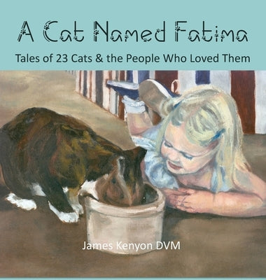 A Cat Named Fatima: Tales of 23 Cats & The People Who Loved Them by Kenyon, James