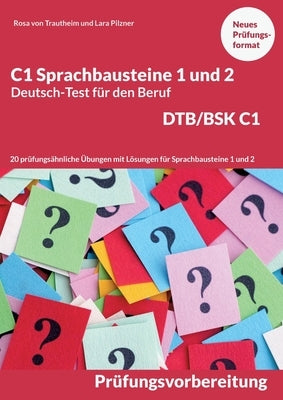 C1 Sprachbausteine Deutsch-Test für den Beruf BSK/DTB C1: 20 Übungen zur DTB-Prüfungsvorbereitung mit Lösungen Sprachbausteine 1 und 2 by Von Trautheim, Rosa