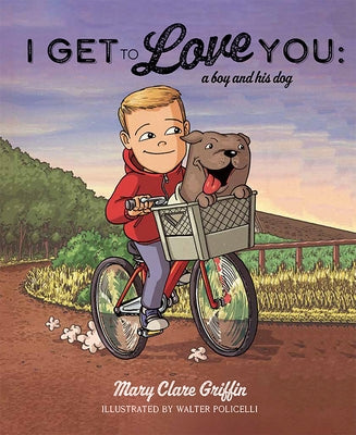 I Get to Love You: A Boy and His Dog by Griffin, Mary Clare