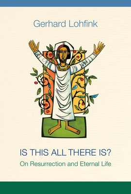 Is This All There Is?: On Resurrection and Eternal Life by Lohfink, Gerhard