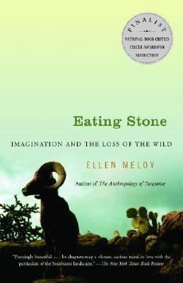 Eating Stone: Imagination and the Loss of the Wild by Meloy, Ellen
