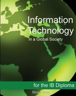 Information Technology in a Global Society for the IB Diploma: Black and White Edition by Gray, Stuart