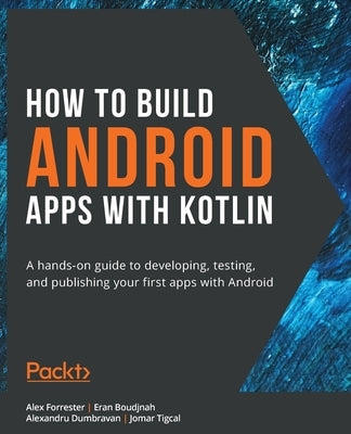 How to Build Android Apps with Kotlin by Forrester, Alex