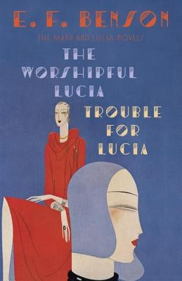 The Worshipful Lucia & Trouble for Lucia: The Mapp & Lucia Novels by Benson, E. F.