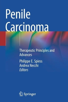 Penile Carcinoma: Therapeutic Principles and Advances by Spiess, Philippe E.