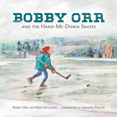 Bobby Orr and the Hand-Me-Down Skates by Kootstra, Kara