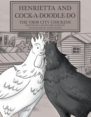 Henrietta and Cock-a-doodle-do: The Ybor City Chickens by Schiller, Captain Eric