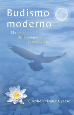 Budismo Moderno (Modern Buddhism): El Camino de la Compasión Y La Sabiduría by Gyatso, Gueshe Kelsang