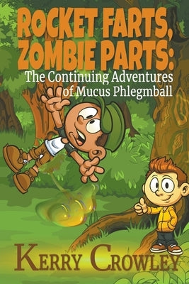 Rocket Farts, Zombie Parts: The Continuing Adventures of Mucus Phlegmball by Crowley, Kerry