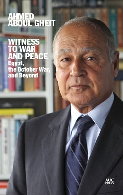 Witness to War and Peace: Egypt, the October War, and Beyond by Aboul Gheit, Ahmed